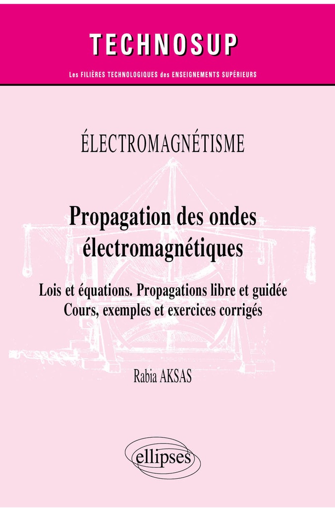 [9782340043695] Électromagnétisme - Propagation des ondes électromagnétiques - Lois et équations. Propagations libre et guidée - Cours, exemples et exercices corrigés