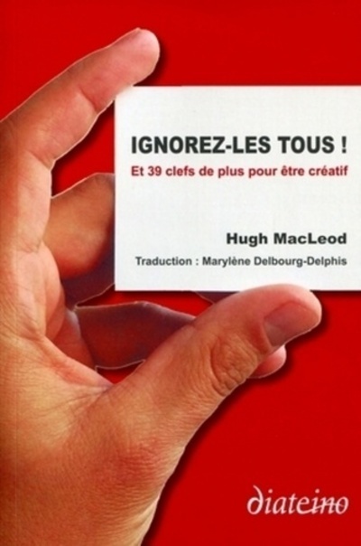 [9782354560225] Ignorez-les tous ! Et 39 clefs de plus pour être créatif