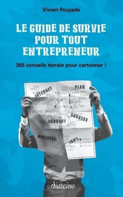 Le guide de survie pour tout entrepreneur - 365 conseils terrain pour cartonner !