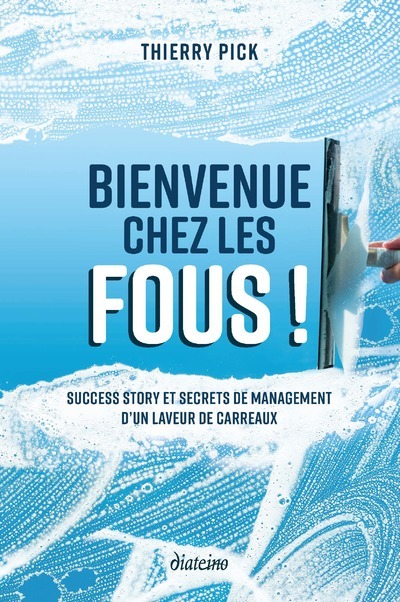 [9782354564636] Bienvenue chez les fous ! - Success Story et secrets de management d'un laveur de carreaux