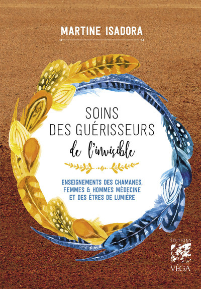 [9782381354187] Soins des guérisseurs de l'invisible - Enseignements des chamanes, femmes et hommes médecines et des Êtres de lumière