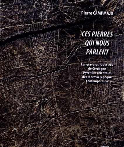 [9782849741443] Ces pierres qui nous parlent - les gravures rupestres de Cerdagne, Pyrénées-Orientales, de la fin de l'âge du fer à l'époque c